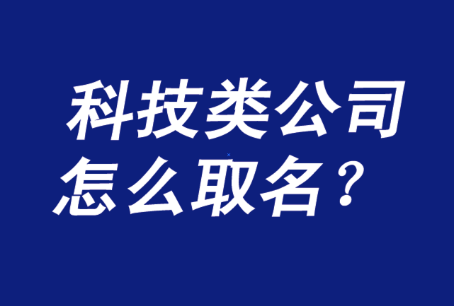 科技類公司取名字該怎么取-科技公司取名字參考大全-探鳴公司起名網(wǎng).png